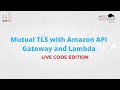 Live Code : Mutual TLS with Amazon API Gateway and Lambda