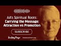 AA's Spiritual Roots: Carrying the Message: Attraction vs Promotion