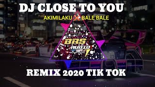 DJ CLOSE TO YOU x AKIMILAKU x BALE BALE🎶TIK TOK TERBARU REMIX ORIGINAL 2020