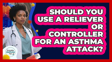 Should You Use A Reliever Or Controller For An Asthma Attack?