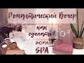 РОМАНТИЧЕСКИЙ ВЕЧЕР || ДОМА || SPA || КАК СОЗДАТЬ \\ романтика