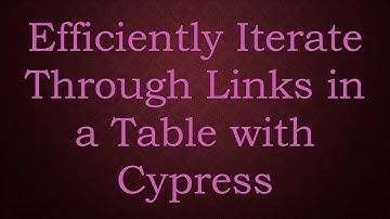 Efficiently Iterate Through Links in a Table with Cypress