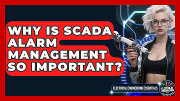 Why Is SCADA Alarm Management So Important? - Electrical Engineering Essentials