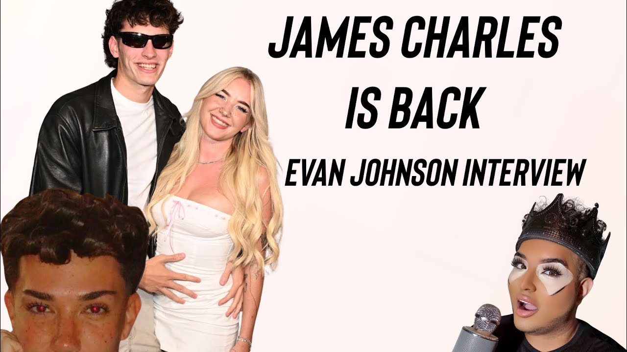 James Charles is back & Evan Johnson Interview