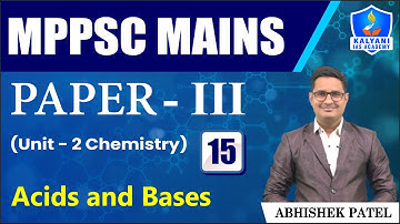 LEC 15 | Acids and Bases | MPPSC Paper 3 Unit 2 | Abhishek Sir | Kalyani IAS Academy