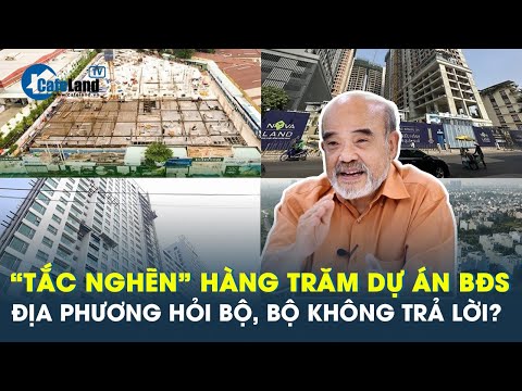 Tình trạng tắc nghẽn hàng trăm dự án bất động sản: "Địa phương hỏi Bộ, Bộ không trả lời" | CafeLand 2023 Mới