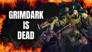 Grimdark is DEAD, Warhammer 40,000 is Not...YET.