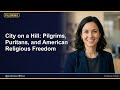 City on a Hill: Pilgrims, Puritans, and American Religious Freedom