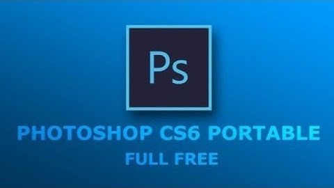 Hướng dẫn tải bản Photoshop CS6 không cần cài đặt chỉ trong 2p.