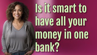 Is it smart to have all your money in one bank?