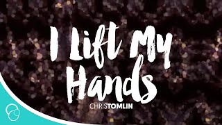 I Lift My Hands-Chris Tomlin (Lyrics)