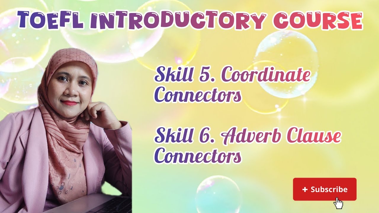 Video 08 || Skills 5 & 6 || Coordinate Connectors & Adverb Clause Connectors || Introductory TOEFL