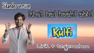 KHEL HAI BAAKI ABHI - LIRIK   TERJEMAHAN • SIKANDER VERSION