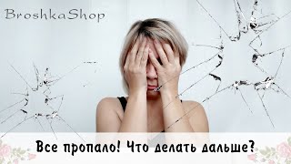 Все пропало! Плакать уже нет сил. Что делать дальше?!