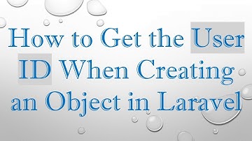 How to Get the User ID When Creating an Object in Laravel