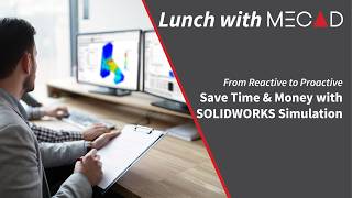 From Reactive to Proactive Save Time & Money with SOLIDWORKS Simulation | Lunch with MECAD