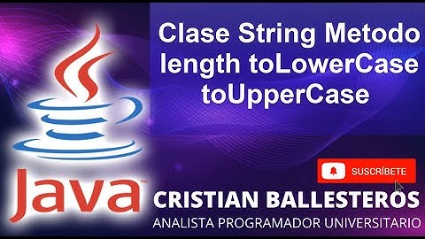 Clase String en JAVA Método length toLowerCase toUpperCase