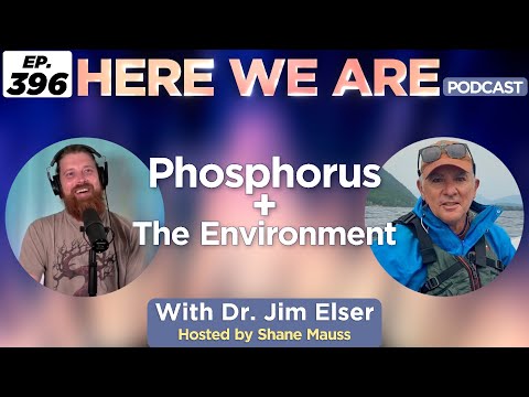 Phosphorus and The Environment | Here We Are Podcast Ep. 396 w/ Dr. Jim Elser