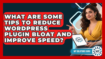What Are Some Tips to Reduce WordPress Plugin Bloat and Improve Speed? | WP Solutions Guru News
