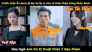 Chiến Thẩn Ẩn Danh Bị Mẹ Vợ Ép Ly Hôn Vì Thân Phận Công Nhân Quèn Nào Ngờ Anh Có Kĩ Thuật Thiên Y