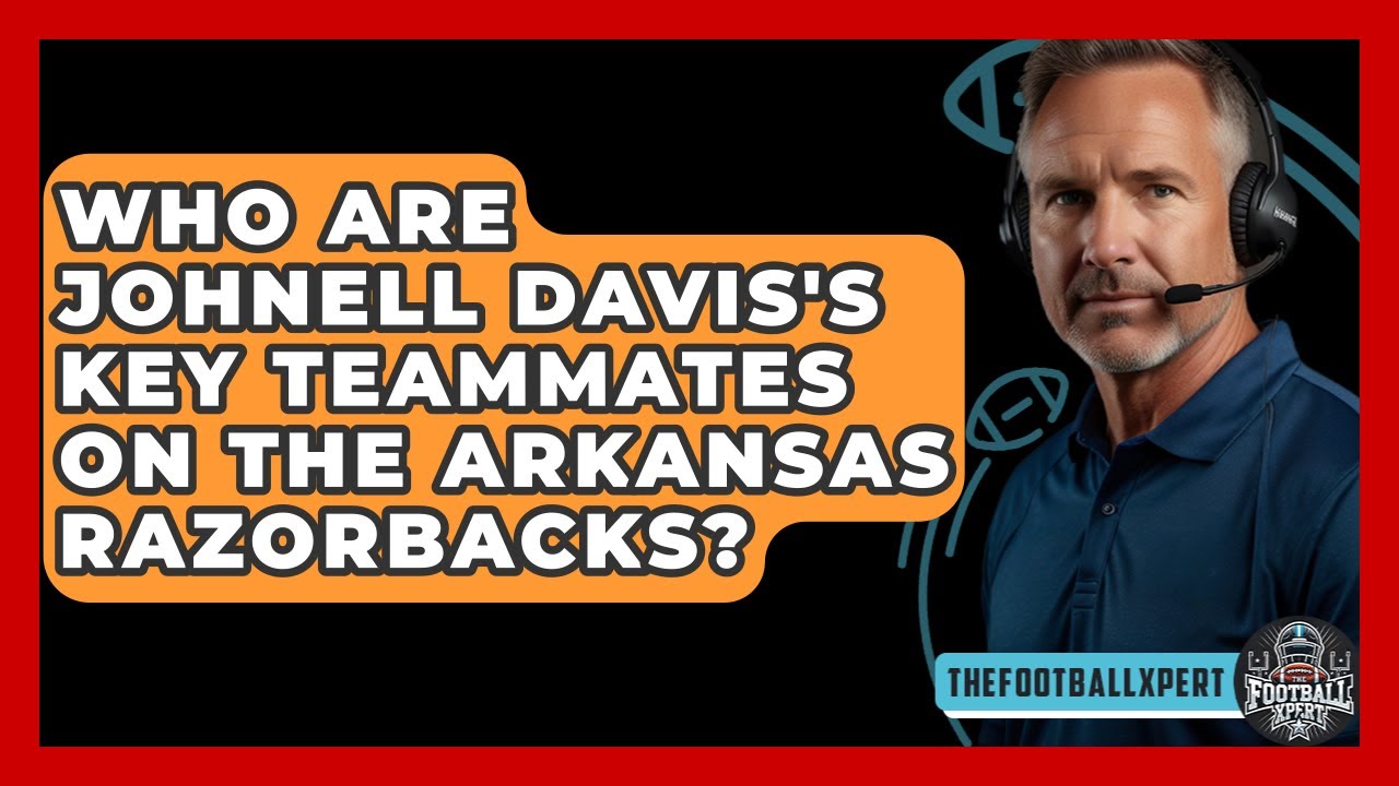 Who Are Johnell Davis's Key Teammates on the Arkansas Razorbacks? - The Football Xpert
