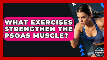 What Exercises Strengthen The Psoas Muscle? - Running Beyond Limits