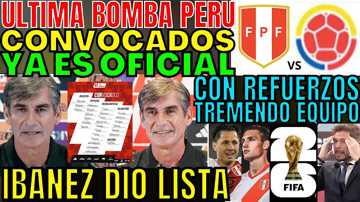 ÚLTIMO MINUTO CONFERENCIA DE PRENSA Y LISTA DE CONVOCADOS PERÚ ÓSCAR IBÁÑEZ NUEVO EQUIPO SORPRENDE