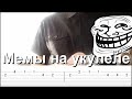 Мемы на укулеле (Табы)