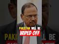 Ajit Doval Says Pakistan Will be WIPED OFF if....