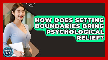 How Does Setting Boundaries Bring Psychological Relief? - First Job Success Guide