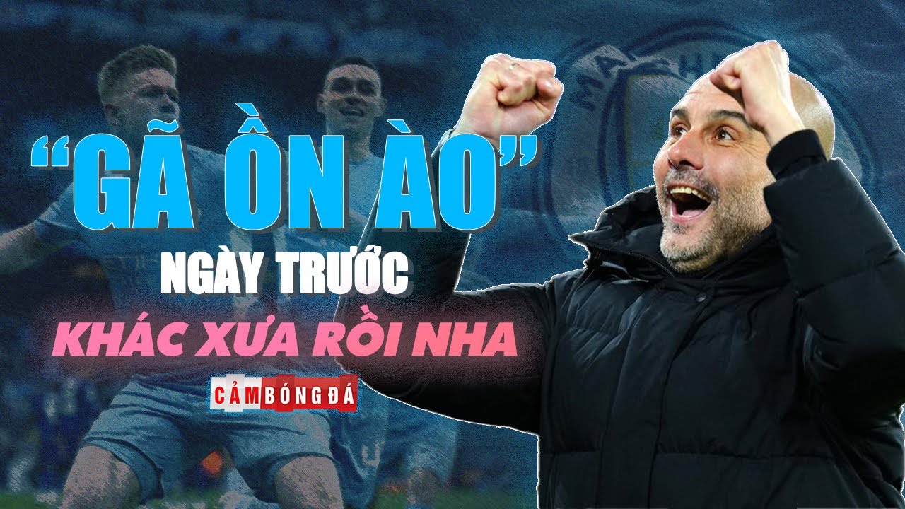 Nào ai dám cười chê “MAN CITY ỒN ÀO” nữa, vì họ MẠNH THẬT SỰ!