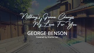 Nothing's Gonna Change My Love for You - George Benson (Lyrics and Covered by Shania Yan)