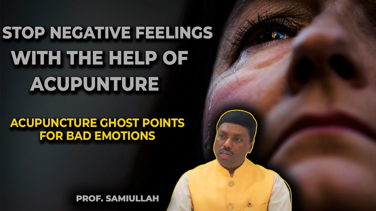 How to deal with Bad Emotions | Acupuncture Ghost Points for Bad Emotions | Prof. Samiullah