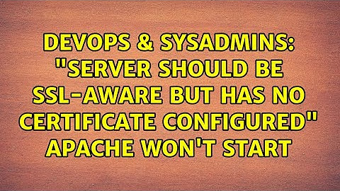 "Server should be SSL-aware but has no certificate configured" Apache won