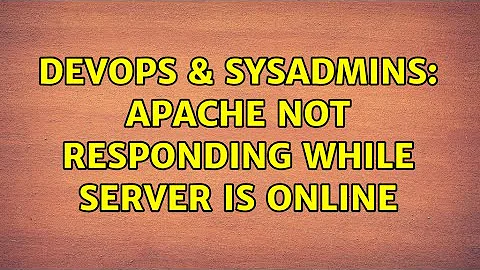 DevOps & SysAdmins: Apache not responding while server is online
