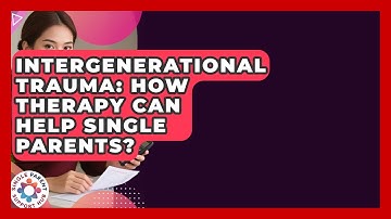 Intergenerational Trauma: How Therapy Can Help Single Parents? - Single Parent Support Hub