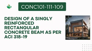 CONC101-111-109: Design of a singly reinforced rectangular concrete beam as per ACI 318-19.