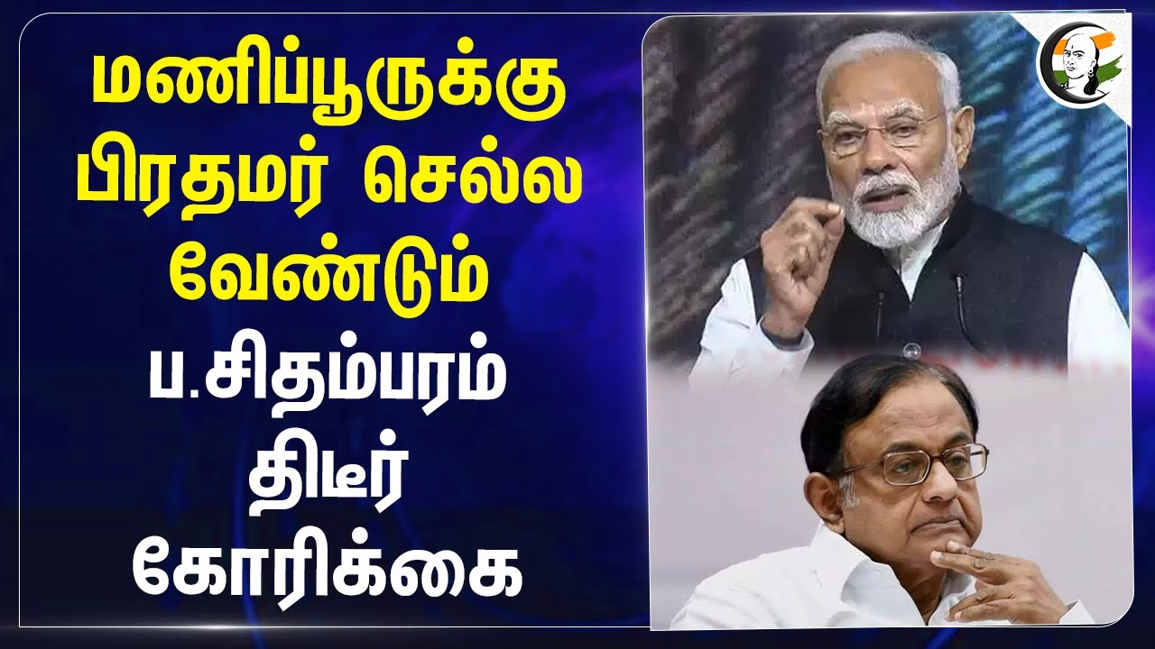Manipurக்கு பிரதமர் செல்ல வேண்டும்.. P Chidambaram திடீர் கோரிக்கை | PM Modi