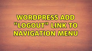 Wordpress: Add "Logout" link to navigation menu (5 Solutions!!)
