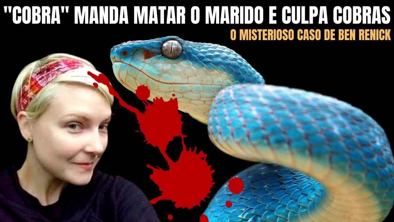 "Cobra" mandou matar marido e culpou cobras, o caso de Ben Renick e