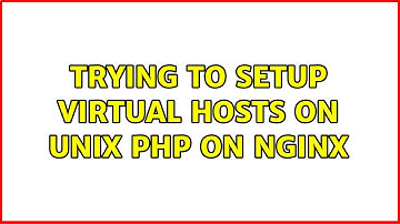 Trying to setup virtual hosts on unix PHP on nginx