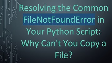 Resolving the Common FileNotFoundError in Your Python Script: Why Can