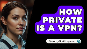 How Private Is A VPN? - SecurityFirstCorp.com