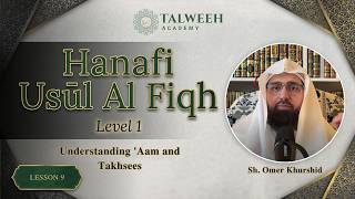 Ḥanafī Uṣūl al-Fiqh 101 Lesson 9 | Understanding 'Aam and Takhsees