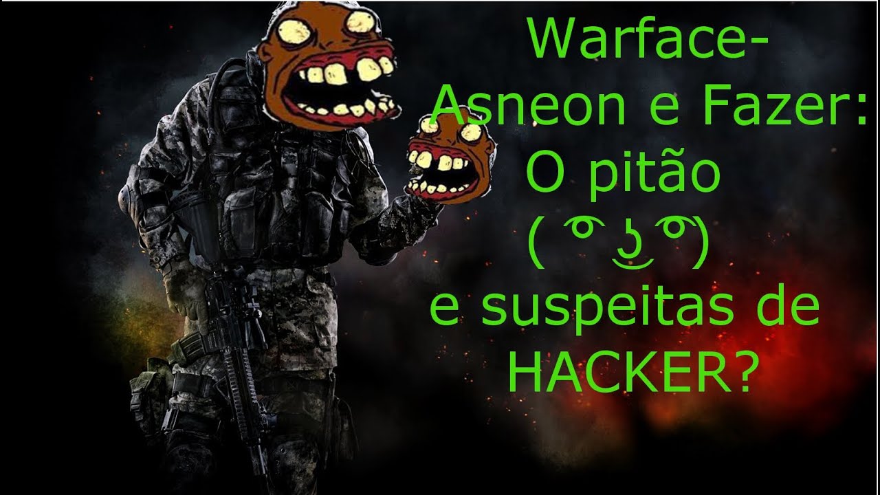 Warface- Asneon e Fazer: o pitão ( ͡° ͜ʖ ͡°) e suspeitas de HACKER?