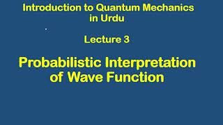 Lecture 3 | Probabilistic Interpretation of Wave Function | Introduction to Quantum Mechanics