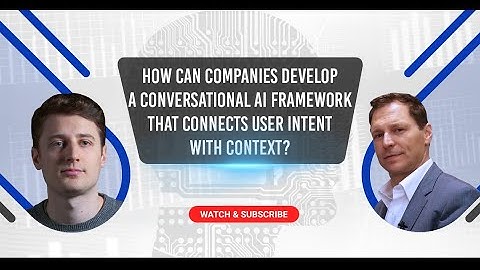 How can Companies Develop a Conversational AI Framework that Connects User intent with Context?