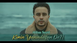 Abbas Seyid - Kimin Yanindasan De ( Yeni Klip 2022)