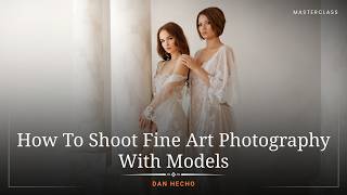 How To Shoot Fine Art Photography With Models By Dan Hecho Masterclass Teaser