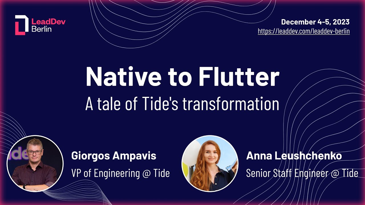 Native to Flutter: Tide's transformation 💙 Anna Leushchenko & Giorgos Ampavis 💙 LeadDev Berlin 2023